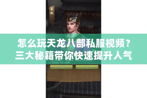 怎么玩天龙八部私服视频？三大秘籍带你快速提升人气和装备