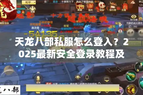 天龙八部私服怎么登入？2025最新安全登录教程及风险规避指南