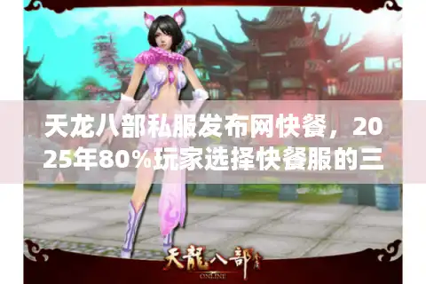 天龙八部私服发布网快餐，2025年80%玩家选择快餐服的三大真相