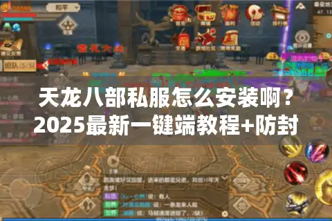 天龙八部私服怎么安装啊？2025最新一键端教程+防封技巧