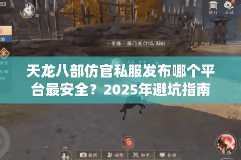 天龙八部仿官私服发布哪个平台最安全？2025年避坑指南