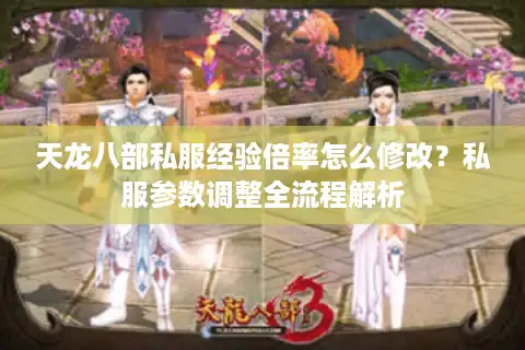 天龙八部私服经验倍率怎么修改？私服参数调整全流程解析