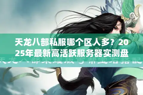 天龙八部私服哪个区人多？2025年最新高活跃服务器实测盘点