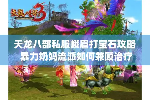 天龙八部私服峨眉打宝石攻略 暴力奶妈流派如何兼顾治疗与输出？