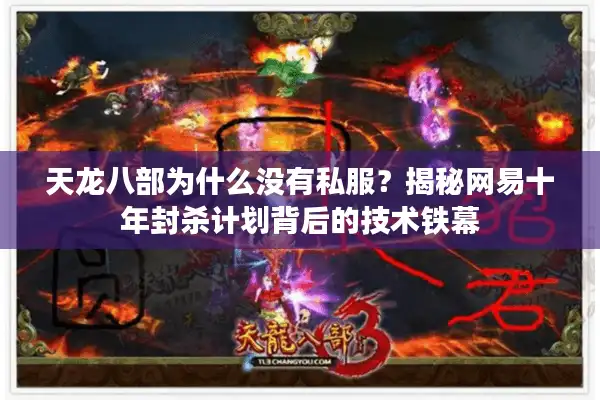 天龙八部为什么没有私服？揭秘网易十年封杀计划背后的技术铁幕