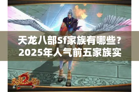 天龙八部Sf家族有哪些？2025年人气前五家族实战评测与避坑指南