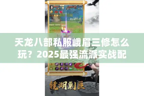 天龙八部私服峨眉三修怎么玩？2025最强流派实战配置指南
