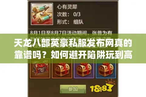 天龙八部英豪私服发布网真的靠谱吗？如何避开陷阱玩到高人气版本