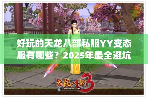 好玩的天龙八部私服YY变态服有哪些？2025年最全避坑指南