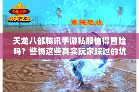 天龙八部腾讯手游私服值得冒险吗？警惕这些真实玩家踩过的坑