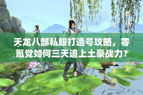 天龙八部私服打造号攻略，零氪党如何三天追上土豪战力？