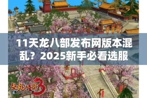 11天龙八部发布网版本混乱？2025新手必看选服避坑指南