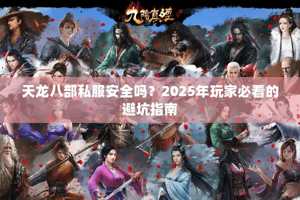 天龙八部私服安全吗？2025年玩家必看的避坑指南