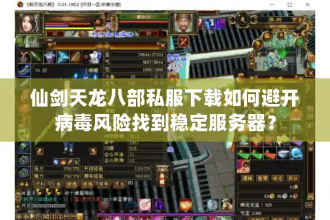 仙剑天龙八部私服下载如何避开病毒风险找到稳定服务器？