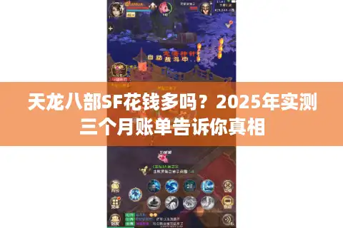 天龙八部SF花钱多吗?2025年实测三个月账单告诉你真相 天龙八部SF花钱多吗?2025年实测三个月账单告诉你真相