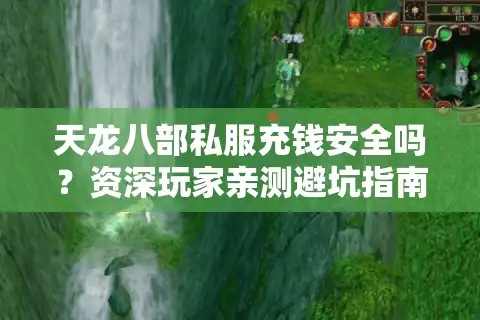 天龙八部私服充钱安全吗？资深玩家亲测避坑指南