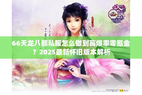 66天龙八部私服怎么做到高爆率零氪金？2025最新怀旧版本解析
