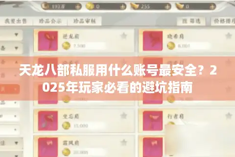 天龙八部私服用什么账号最安全?2025年玩家必看的避坑指南 天龙八部私服用什么账号最安全?2025年玩家必看的避坑指南