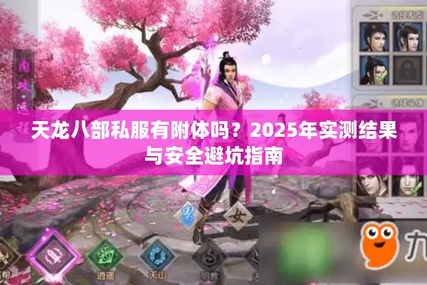 天龙八部私服有附体吗？2025年实测结果与安全避坑指南