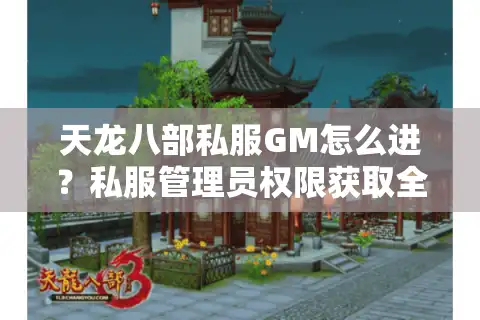 天龙八部私服GM怎么进？私服管理员权限获取全流程解密