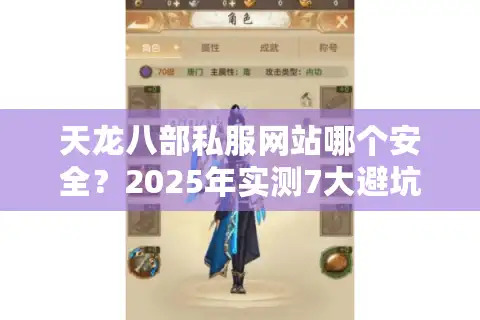 天龙八部私服网站哪个安全？2025年实测7大避坑工具+高爆率推荐