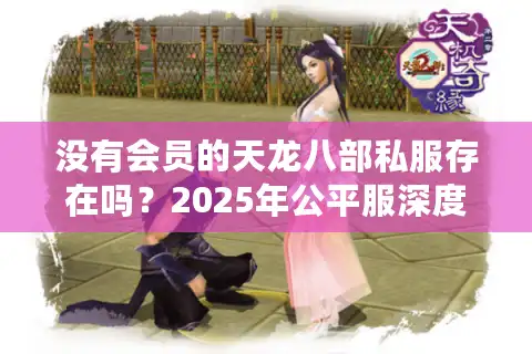 没有会员的天龙八部私服存在吗？2025年公平服深度测评