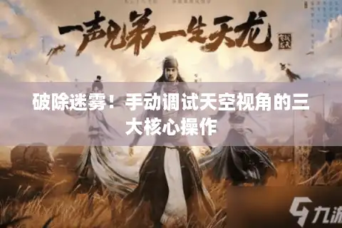 破除迷雾！手动调试天空视角的三大核心操作