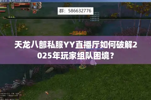 天龙八部私服YY直播厅如何破解2025年玩家组队困境？