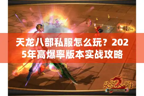 天龙八部私服怎么玩？2025年高爆率版本实战攻略
