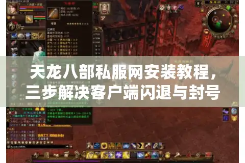 天龙八部私服网安装教程，三步解决客户端闪退与封号风险？