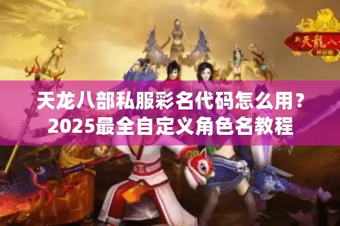 天龙八部私服彩名代码怎么用？2025最全自定义角色名教程