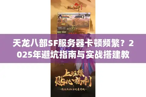 天龙八部SF服务器卡顿频繁？2025年避坑指南与实战搭建教程