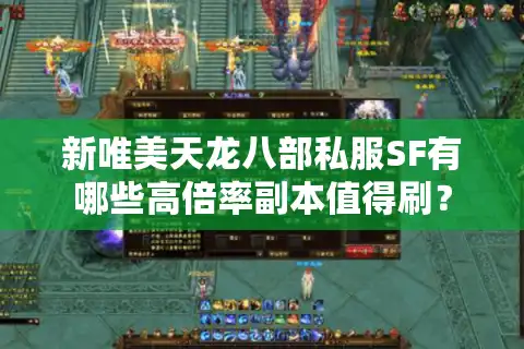 新唯美天龙八部私服SF有哪些高倍率副本值得刷？