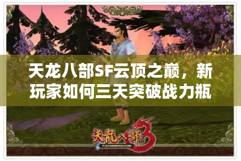 天龙八部SF云顶之巅，新玩家如何三天突破战力瓶颈？