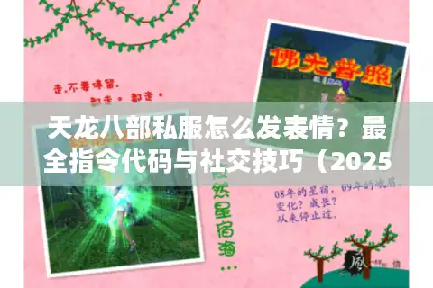 天龙八部私服怎么发表情？最全指令代码与社交技巧（2025玩家必藏）