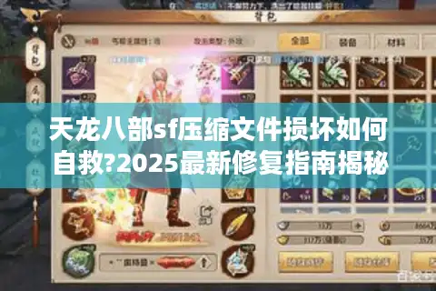 天龙八部sf压缩文件损坏如何自救?2025最新修复指南揭秘