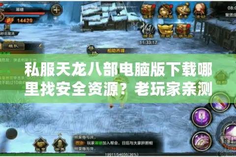 私服天龙八部电脑版下载哪里找安全资源？老玩家亲测防封指南
