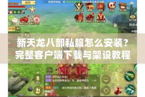 新天龙八部私服怎么安装？完整客户端下载与架设教程（2025实测版）