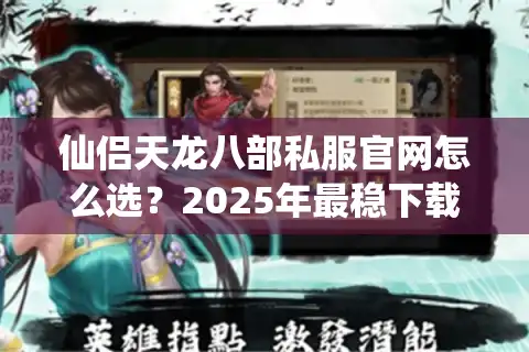 仙侣天龙八部私服官网怎么选？2025年最稳下载入口评测