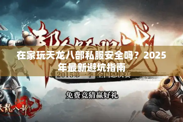 在家玩天龙八部私服安全吗？2025年最新避坑指南