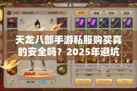 天龙八部手游私服购买真的安全吗？2025年避坑指南与平台推荐