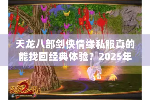天龙八部剑侠情缘私服真的能找回经典体验？2025年实测对比分析