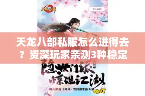 天龙八部私服怎么进得去？资深玩家亲测3种稳定登录方法