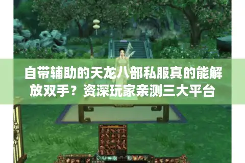 自带辅助的天龙八部私服真的能解放双手？资深玩家亲测三大平台