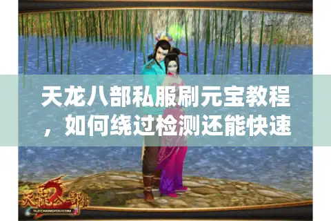 天龙八部私服刷元宝教程，如何绕过检测还能快速满级？