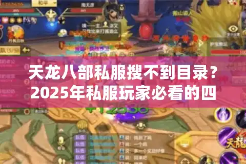 天龙八部私服搜不到目录？2025年私服玩家必看的四步破解方案