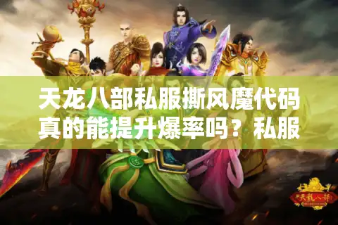 天龙八部私服撕风魔代码真的能提升爆率吗？私服技术流玩家亲测报告