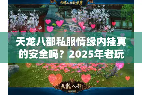 天龙八部私服情缘内挂真的安全吗？2025年老玩家亲测防封攻略