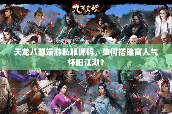 天龙八部端游私服源码，如何搭建高人气怀旧江湖？
