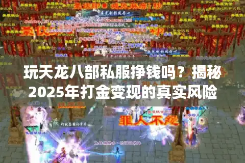 玩天龙八部私服挣钱吗？揭秘2025年打金变现的真实风险与收益